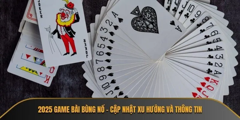 2025 Game Bài Bùng Nổ - Cập Nhật Xu Hướng Và Thông Tin