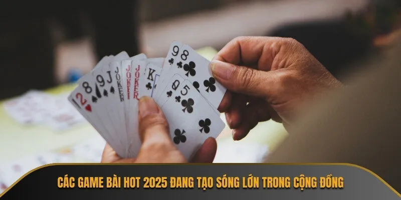 Các game bài hot 2025 đang tạo sóng lớn trong cộng đồng