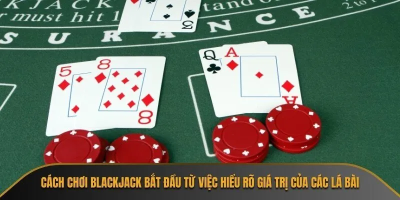Cách chơi Blackjack bắt đầu từ việc hiểu rõ giá trị của các lá bài