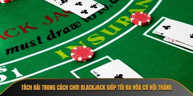 Tách bài trong cách chơi Blackjack giúp tối đa hóa cơ hội thắng