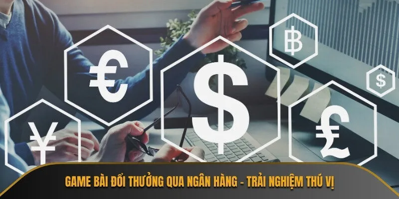 Game bài đổi thưởng qua ngân hàng