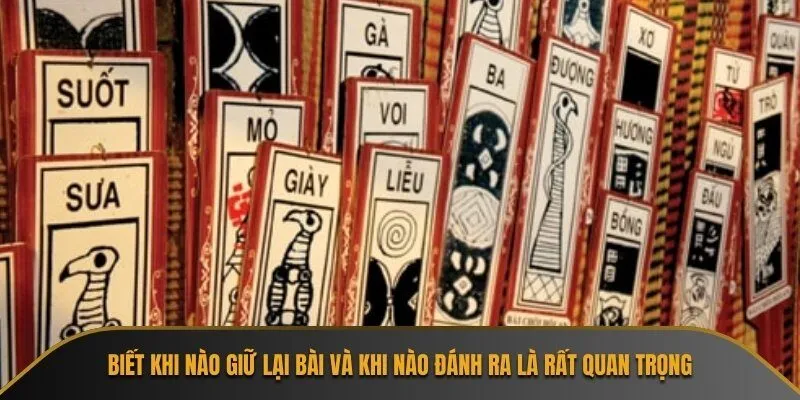 Biết khi nào giữ lại bài và khi nào đánh ra là rất quan trọng