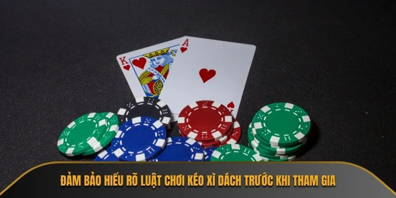 Đảm bảo hiểu rõ luật chơi kéo xì dách trước khi tham gia