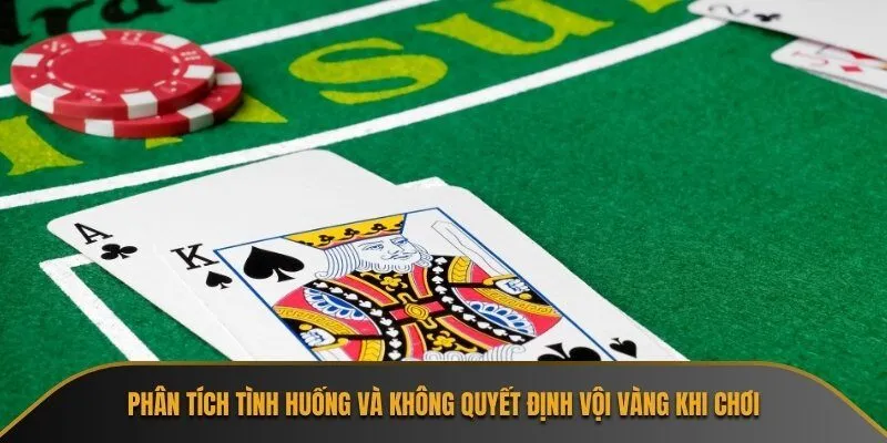 Phân tích tình huống và không quyết định vội vàng khi chơi