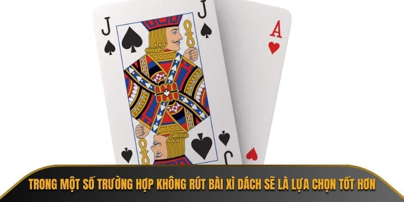 Trong một số trường hợp không rút bài Xì Dách sẽ là lựa chọn tốt hơn