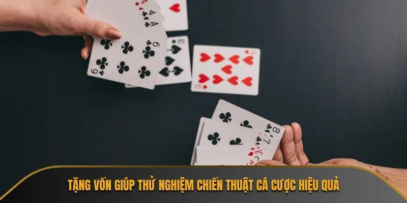 Tặng vốn giúp thử nghiệm chiến thuật cá cược hiệu quả