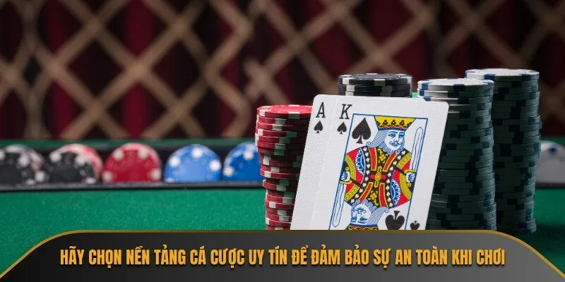 Hãy chọn nền tảng cá cược uy tín để đảm bảo sự an toàn khi chơi