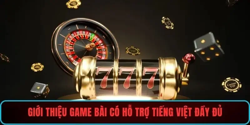 Game bài có hỗ trợ tiếng Việt đầy đủ